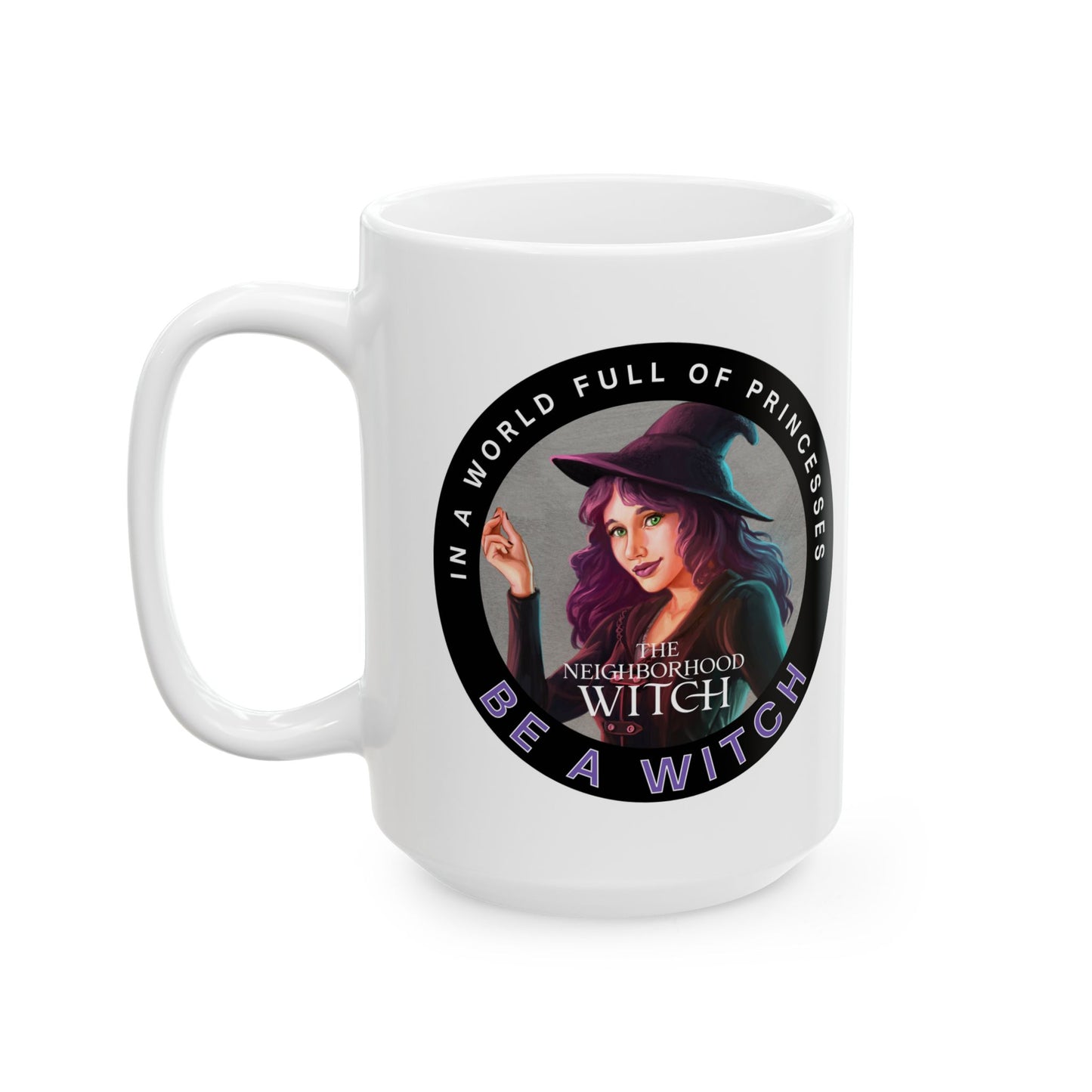 In a World Full of Princesses, Be a Witch Mug Ceramic Mug (11oz or 15oz)